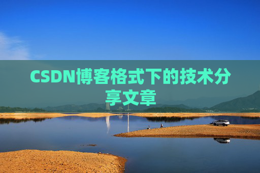 CSDN博客格式下的技术分享文章